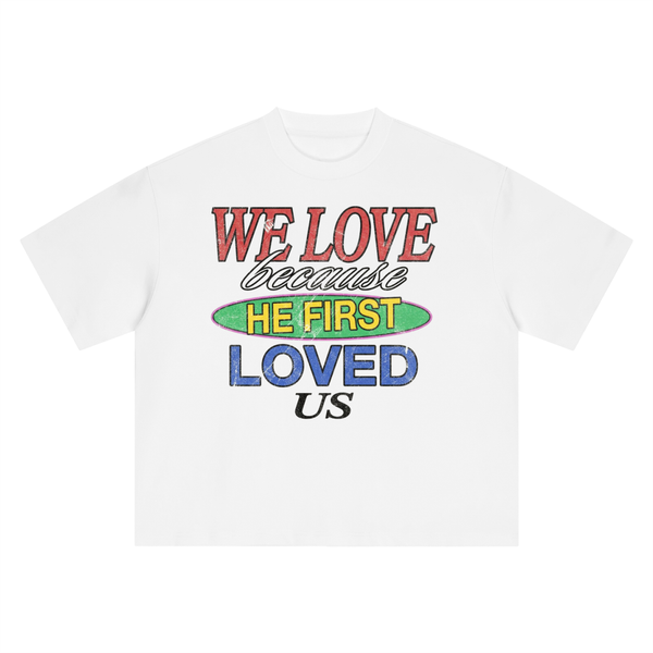He First Loved Us Boxy Tee